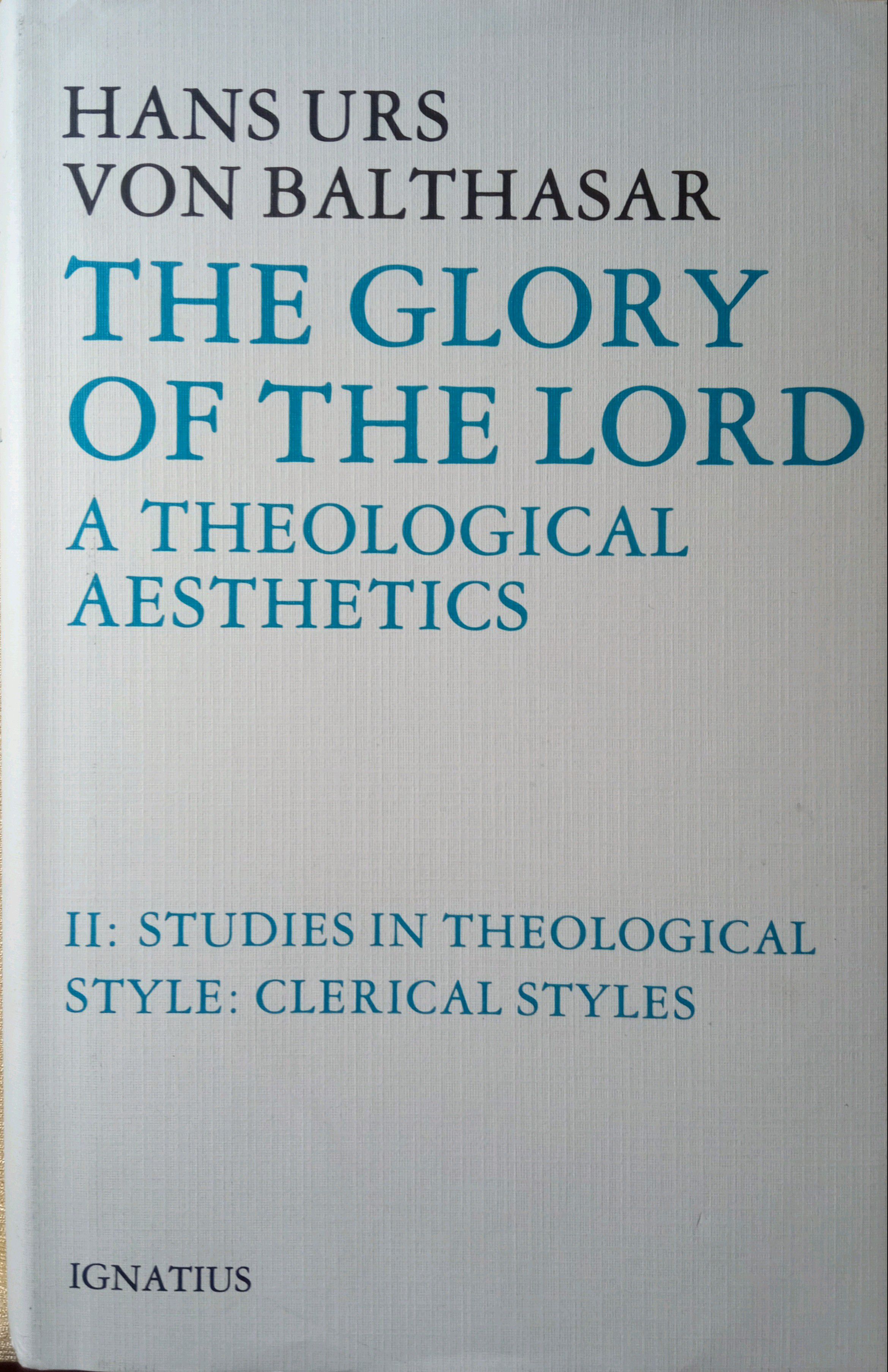 THE GLORY OF THE LORD: A THEOLOGICAL AESTHETICS. STUDIES IN THEOLOGICAL STYLE: CLERICAL STYLES